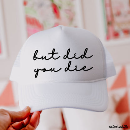 But Did You Die Cursive Trucker Hat *9 Colors