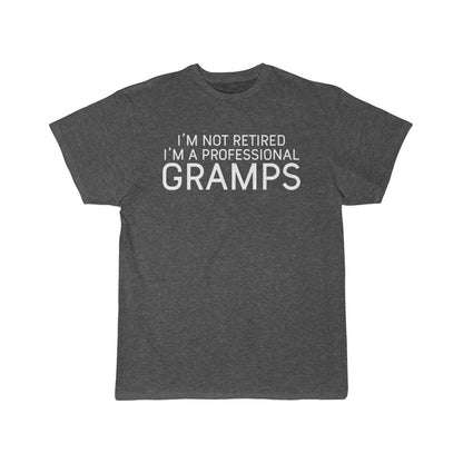 Im Not Retired Im A Professional Gramps T-Shirt $16.99 | Charcoal Heather / L T-Shirt