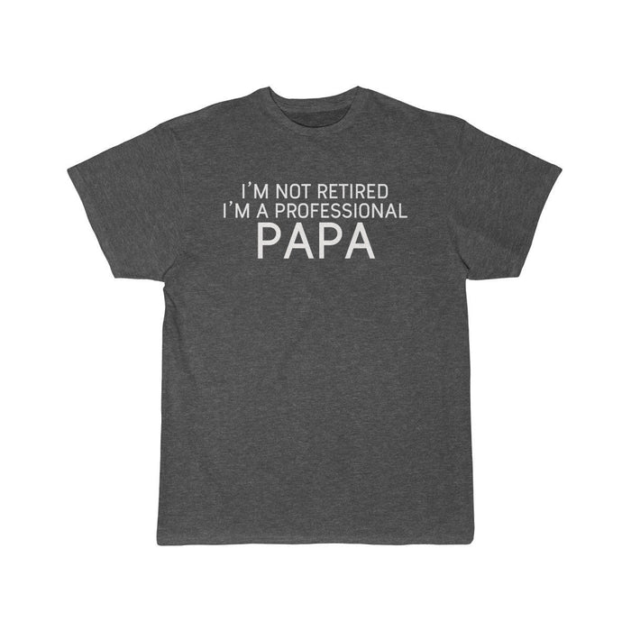 Im Not Retired Im A Professional Papa T-Shirt $16.99 | Charcoal Heather / L T-Shirt