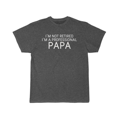 Im Not Retired Im A Professional Papa T-Shirt $16.99 | Charcoal Heather / L T-Shirt