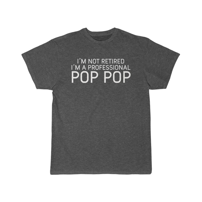 Im Not Retired Im A Professional Pop Pop T-Shirt $16.99 | Charcoal Heather / L T-Shirt