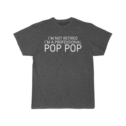 Im Not Retired Im A Professional Pop Pop T-Shirt $16.99 | Charcoal Heather / L T-Shirt